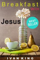 Icon image Christianity: Breakfast With Jesus (christianity, christianity books, christianity novels, christianity free, core christianity, mere christianity, history of christianity, christianity fiction) [christianity]