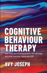 Icon image Cognitive Behaviour Therapy: Your Route out of Perfectionism, Self-Sabotage and Other Everyday Habits with CBT, Edition 3