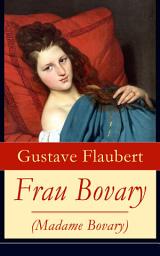 Icon image Frau Bovary (Madame Bovary): Emma Bovary, eine der faszinierendsten Frauen der Weltliteratur