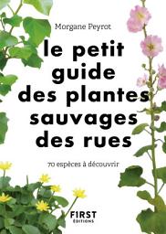 Icon image Le petit guide des plantes sauvages des rues : 70 espèces à découvrir: 70 espèces à découvrir