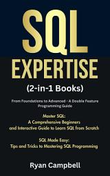 Icon image SQL Expertise: (2-in-1 Books) From Foundations to Advanced - A Double Feature Programming Guide, Master SQL: A Comprehensive Beginners and Interactive Guide to Learn SQL from Scratch, SQL Made Easy: Tips and Tricks to Mastering SQL Programming