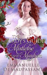 Icon image The Lady's Guide to Mistletoe and Mayhem: an 'opposites attract' historical romance, set in the Highlands of Scotland