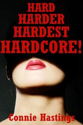 Icon image Hard, Harder, Hardest, Hardcore!: Twenty Explicit Erotica Stories