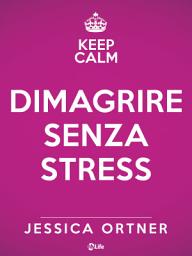 Icon image Dimagrire senza stress. Una guida al femminile per ridurre lo stress, diminuire il peso e amare di più