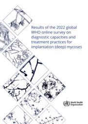 Icon image Results of the 2022 global WHO online survey on diagnostic capacities and treatment practices for implantation (deep) mycoses