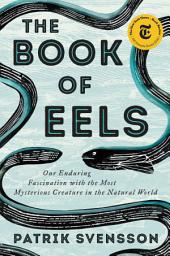 Icon image The Book of Eels: Our Enduring Fascination with the Most Mysterious Creature in the Natural World