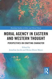 Icon image Moral Agency in Eastern and Western Thought: Perspectives on Crafting Character