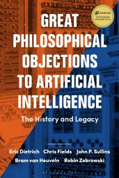 Icon image Great Philosophical Objections to Artificial Intelligence: The History and Legacy of the AI Wars