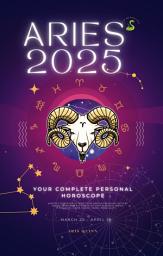 Icon image YOUR COMPLETE ARIES 2025 PERSONAL HOROSCOPE: Monthly Astrological Prediction Forecast Readings of Every Zodiac Astrology Sun Star Signs- Love, Romance, Money, Finances, Career, Health, Travel, Spirituality.