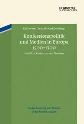 Icon image Konfessionspolitik und Medien in Europa 1500–1700: Konflikte, Konkurrenzen, Theorien