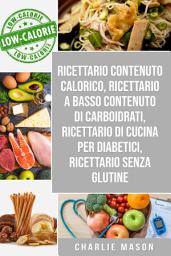 Icon image Ricettario Contenuto Calorico, Ricettario A Basso Contenuto Di Carboidrati, Ricettario Di Cucina Per Diabetici, Ricettario Senza Glutine