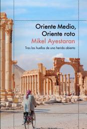 Icon image Oriente Medio, Oriente roto: Tras las huellas de una herida abierta