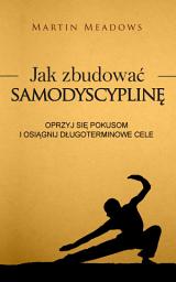 Icon image Jak zbudować samodyscyplinę: Oprzyj się pokusom i osiągnij długoterminowe cele