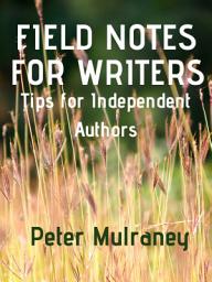 Icon image Field Notes For Writers: Tips for Independent Authors