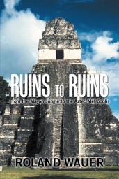 Icon image Ruins to Ruins: From the Mayan Jungle to the Aztec Metropolis