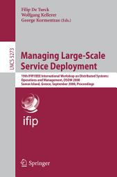 Icon image Managing Large-Scale Service Deployment: 19th IFIP/IEEE International Workshop on Distributed Systems: Operations and Management, DSOM 2008, Samos Island, Greece, September 22-26, 2008, Proceedings