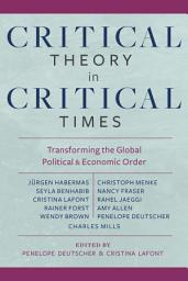 Icon image Critical Theory in Critical Times: Transforming the Global Political and Economic Order