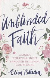 Icon image Unblinded Faith: Gaining Spiritual Sight Through Believing God’s Word