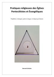 Icon image Pratiques religieuses des Églises Pentecôtistes et Évangéliques: Prophétiser, témoigner, parler en langue, la religion par Internet