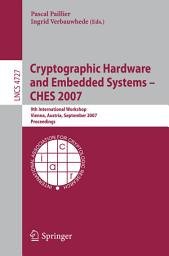 Icon image Cryptographic Hardware and Embedded Systems - CHES 2007: 9th International Workshop, Vienna, Austria, September 10-13, 2007, Proceedings