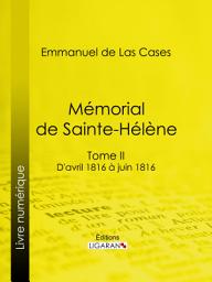 Icon image Mémorial de Sainte-Hélène: Tome II - D'avril 1816 à juin 1816