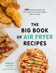 Icon image The Big Book of Air Fryer Recipes: 240 Standout Recipes with 240 Gorgeous Photos for Healthy, Delicious Meals