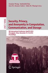 Icon image Security, Privacy, and Anonymity in Computation, Communication, and Storage: 9th International Conference, SpaCCS 2016, Zhangjiajie, China, November 16-18, 2016, Proceedings