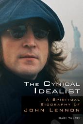 Icon image The Cynical Idealist: A Spiritual Biography of John Lennon