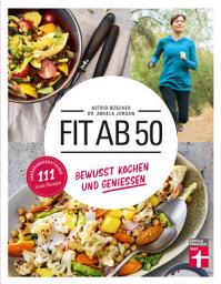 Icon image Fit ab 50: 111 vitale Rezepte - Kochbuch & Gesundheitsratgeber zugleich - 111 vitale und unkomplizierte Rezepte - Für den Lebensalltag ab 50 Jahren: Gesund kochen und genießen