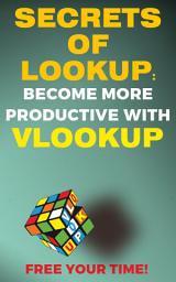 Icon image Secrets of Lookup: Become More Poductive With Vlookup Free Your Time