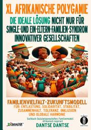 Icon image XL AFRIKANISCHE POLYGAMIE DIE IDEALE LÖSUNG NICHT NUR FÜR SINGLE- UND EIN-ELTERN-FAMILIEN-SYNDROM INNOVATIVER GESELLSCHAFTEN: FAMILIENVIELFALT-ZUKUNFTSMODELL FÜR: ENTLASTUNG, SOLIDARITÄT, STABILITÄT, ZUSAMMENHALT, TOLERANZ, INKLUSION UND GLOBALE HARMONIE