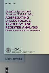 Icon image Aggregating Dialectology, Typology, and Register Analysis: Linguistic Variation in Text and Speech