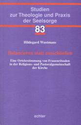 Icon image Balancieren statt ausschließen: Eine Ortsbestimmung von Frauenritualen in der Religions- und Pastoralgemeinschaft der Kirche.