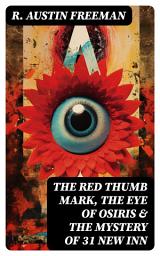 Icon image THE RED THUMB MARK, THE EYE OF OSIRIS & THE MYSTERY OF 31 NEW INN: (3 British Mystery Classics in One Volume) Dr. Thorndyke Series – The Greatest Forensic Science Mysteries