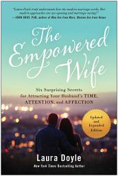 Icon image The Empowered Wife, Updated and Expanded Edition: Six Surprising Secrets for Attracting Your Husband's Time, Attention, and Affection