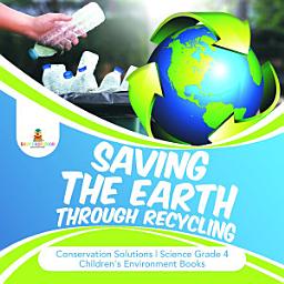 Icon image Saving the Earth through Recycling | Conservation Solutions | Science Grade 4 | Children's Environment Books