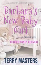 Icon image Barbara's New Baby Girl (Rubber Pants Version): An ABDL/Sissy Baby/Femdom story