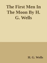 Icon image The First Men In The Moon By H. G. Wells: Popular Books by H. G. Wells : All times Bestseller Demanding Books