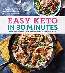 Icon image Easy Keto In 30 Minutes: More than 100 Ketogenic Recipes from Around the World