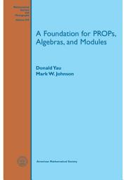 Icon image A Foundation for PROPs, Algebras, and Modules