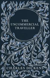 Icon image The Uncommercial Traveller: With Appreciations and Criticisms By G. K. Chesterton