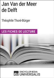 Icon image Jan Van der Meer de Delft de Théophile Thoré-Bürger: Les Fiches de Lecture d'Universalis