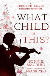 Icon image What Child is This?: A Sherlock Holmes Christmas Adventure (A Sherlock Holmes Adventure, Book 5)