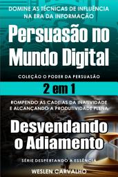 Icon image 2 em 1 - Livro 1: Persuasão no Mundo Digital - Livro 2: Desvendando o Adiamento: Coleção o Poder da Persuasão - Série Despertando a Essência