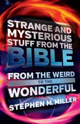 Icon image Strange and Mysterious Stuff from the Bible: From the Weird to the Wonderful