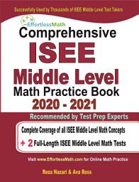 Icon image Comprehensive ISEE Middle Level Math Practice Book 2020 - 2021: Complete Coverage of all ISEE Middle Level Math Concepts + 2 Full-Length ISEE Middle Level Math Tests