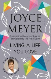 Icon image Living A Life You Love: Embracing the adventure of being led by the Holy Spirit