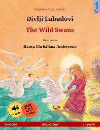 Icon image Divlji Labudovi – The Wild Swans (hrvatski – engleski): Dvojezicna djecji knjiga prema jednoj bajci od Hansa Christiana Andersena, s internetskim audio i video zapisima