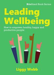 Icon image Leading Wellbeing: How to empower healthy, happy and productive people