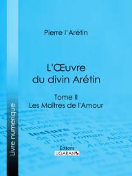 Icon image L'Oeuvre du divin Arétin: Tome II - Les Maîtres de l'Amour